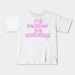 Quilt Wit — I’d rather be quilting Kids T-Shirt